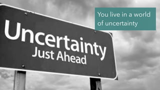 @jcaudron
You live in a world
of uncertainty
 