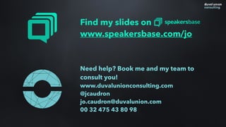 Find my slides on
www.speakersbase.com/jo
Need help? Book me and my team to
consult you!
www.duvalunionconsulting.com
@jca...