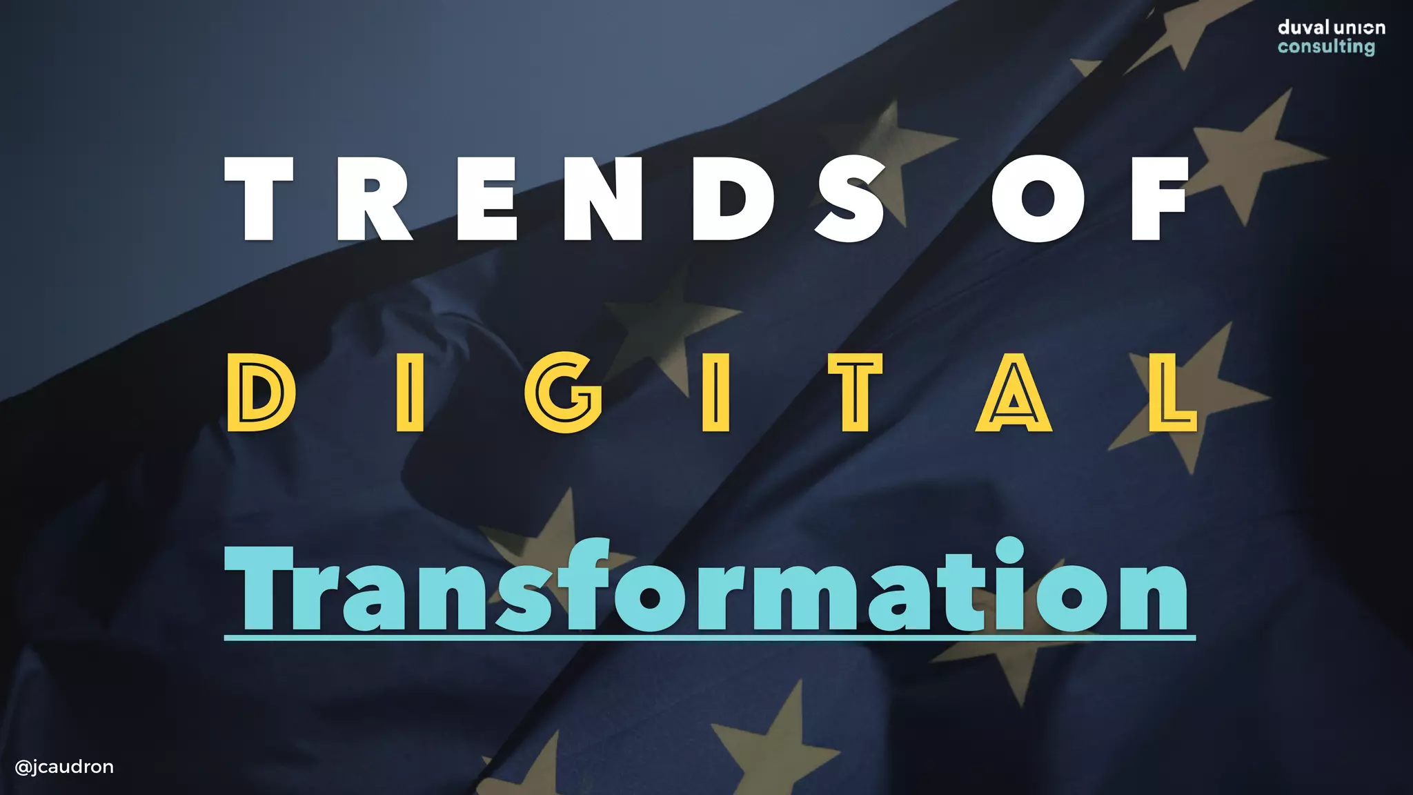 T R E N D S O F
D i g i t a l
Transformation
@jcaudron
 