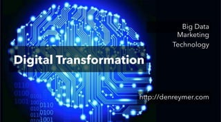 Digital Transformation
Marketing Technology
Big Data
http://denreymer.com
 