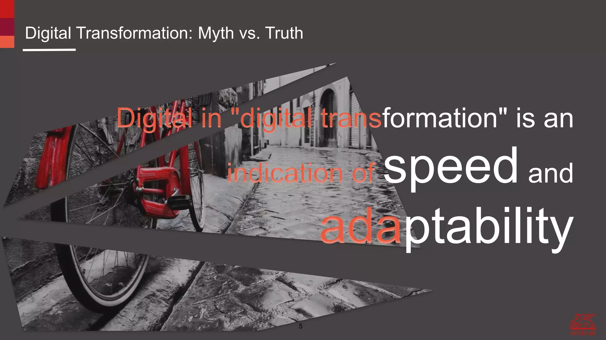 5
Digital Transformation: Myth vs. Truth
Digital in "digital transformation" is an
indication of speed and
adaptability
 
