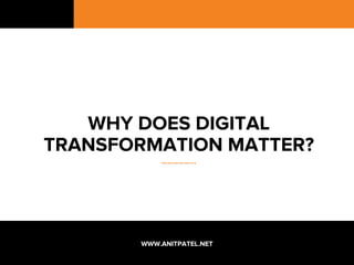 WHY DOES DIGITAL
TRANSFORMATION MATTER?
……………...
WWW.ANITPATEL.NET
 