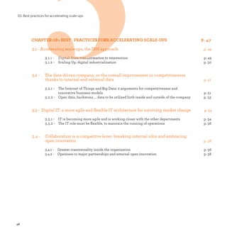 3 :
3.1 - Accelerating scale-up, the IBM approach
p.
3.1.2 - Scaling Up: digital industrialization p.
3.2 - The Data-driven company, or the overall improvement in competitiveness
thanks to internal and external data p.
3.2.1 - The Internet of Things and Big Data: 2 arguments for competitiveness and
innovative business models p.
3.2.2 - Open data, hackatons ... data to be utilized both inside and outside of the company p.
3.3 - Digital IT: a more agile and ﬂ exible IT architecture for surviving market change p.
3.3.1 - IT is becoming more agile and is working closer with the other departments p.
3.3.2 - The IT role must be ﬂexible, to maintain the running of operations p.
3.4 - Collaboration is a competitve lever: breaking internal silos and embracing
open innovation p.
3.4.1 - Greater transversality inside the organization p.
3.4.2 - Openess to major partnerships and external open innovation p.
33 :3 :
- Accelerating scale-up, the IBM approa- Accelerating scale-up, the IBM
33..11...11 -1 -- DDDiiigggiiitttaaalll::: fffrrrom tom tom trrraaannnsfsforormmaattiion toon t digitization
3
 
