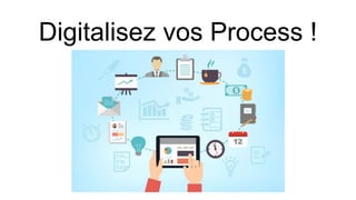 Digitalisez vos Process !
 