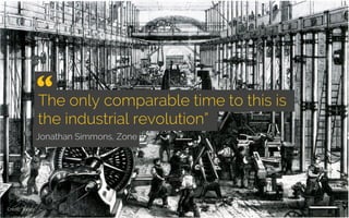 19 c chimneys
Jonathan Simmons, Zone
The only comparable time to this is
the industrial revolution”
“ 	

Credit: Hartmann_Maschinenhalle
 