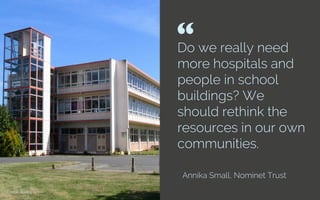 Do we really need
more hospitals and
people in school
buildings? We
should rethink the
resources in our own
communities.
Annika Small, Nominet Trust
“ 	

Credit: Wikimedia
 