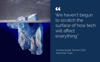 We haven’t begun
to scratch the
surface of how tech
will aﬀect
everything”
Annika Small, former CEO,
Nominet Trust
“ 	

Credit: Wikimedia
 