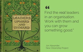 We need
leadership that’s
playing to win
rather than playing
not to lose"
Jon Alexander,
New Citizenship Project
“ 	

Cred...