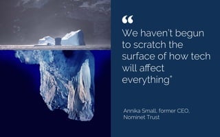 We haven’t begun
to scratch the
surface of how tech
will aﬀect
everything”
Annika Small, former CEO,
Nominet Trust
“ 	

Cr...