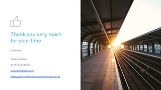 Thank you very much
for your time
Contatos:
Soraya Vieira
11 97474 4873
svieira@stratio.com
https://www.linkedin.com/in/sorayavieira/
 