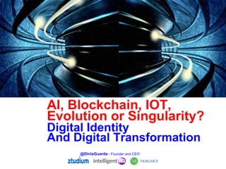 Digital Identity
And Digital Transformation
AI, Blockchain, IOT,
Evolution or Singularity?
@DinisGuarda - Founder and CEO
 