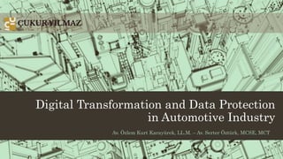 Digital Transformation and Data Protection
in Automotive Industry
Av. Özlem Kurt Karayürek, LL.M. – Av. Serter Öztürk, MCSE, MCT
 