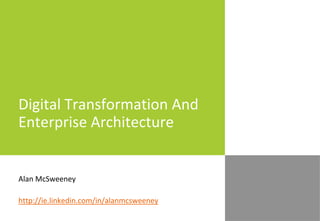 Digital Transformation And
Enterprise Architecture
Alan McSweeney
http://ie.linkedin.com/in/alanmcsweeney
 