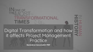 Digital Transformation and how
it affects Project Management
Practice
Narendran Karumathil PMP
 