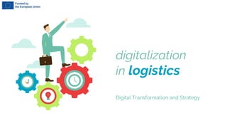 digitalization
in logistics
Digital Transformation and Strategy
 