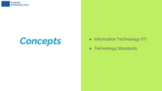 Concepts ● Information Technology (IT)
● Technology Standards
 