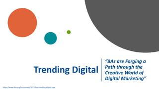 Trending Digital
“BAs are Forging a
Path through the
Creative World of
Digital Marketing”
https://www.iiba.org/ba-connect/2017/bas-trending-digital.aspx
 