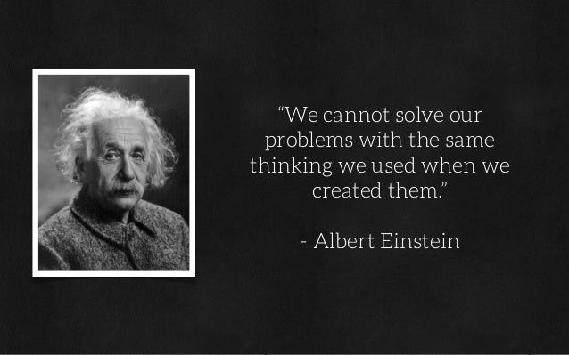 Image result for we cannot solve our problems with the same thinking meaning
