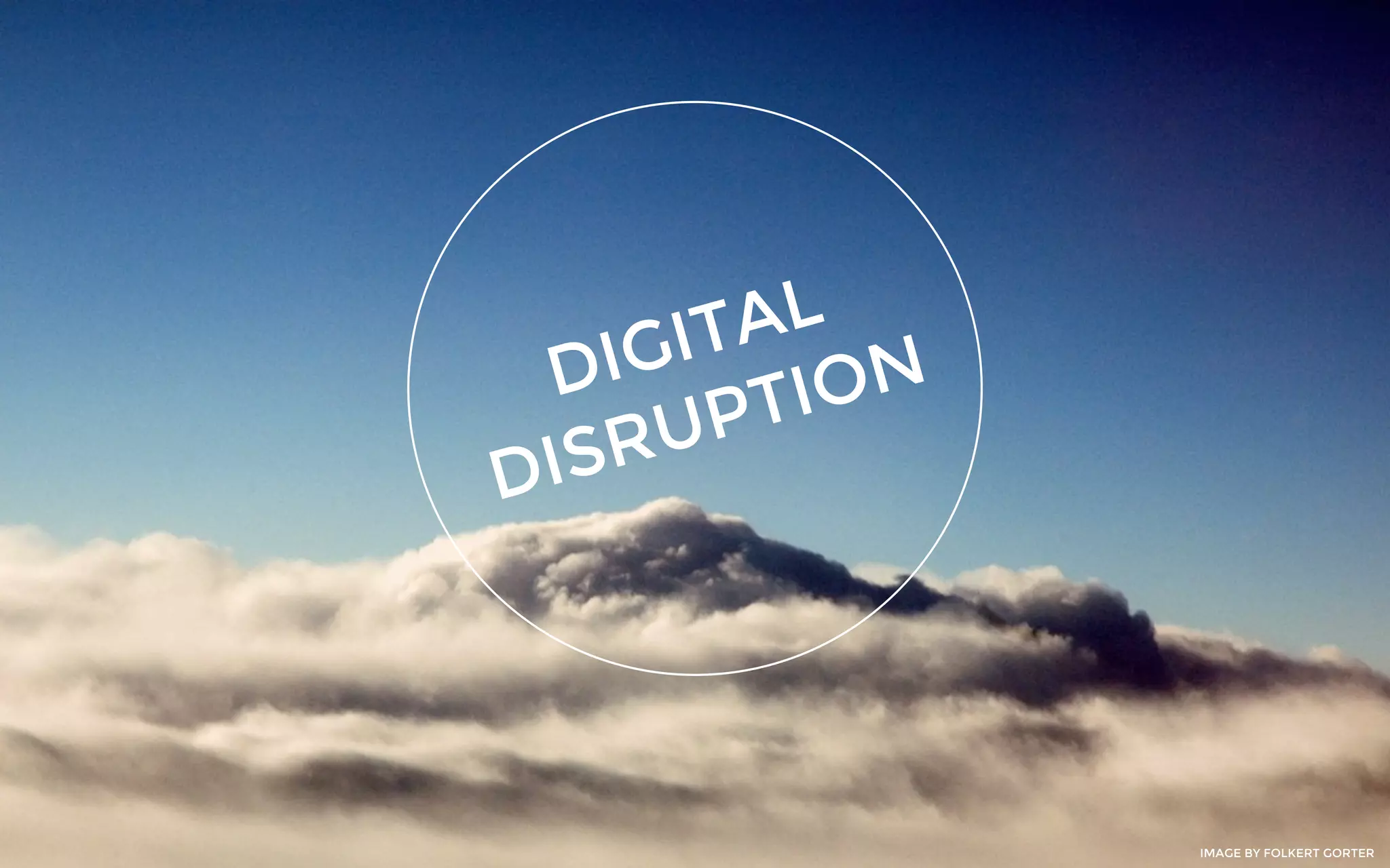 DIGITAL
DISRUPTION
IMAGE BY FOLKERT GORTER
 