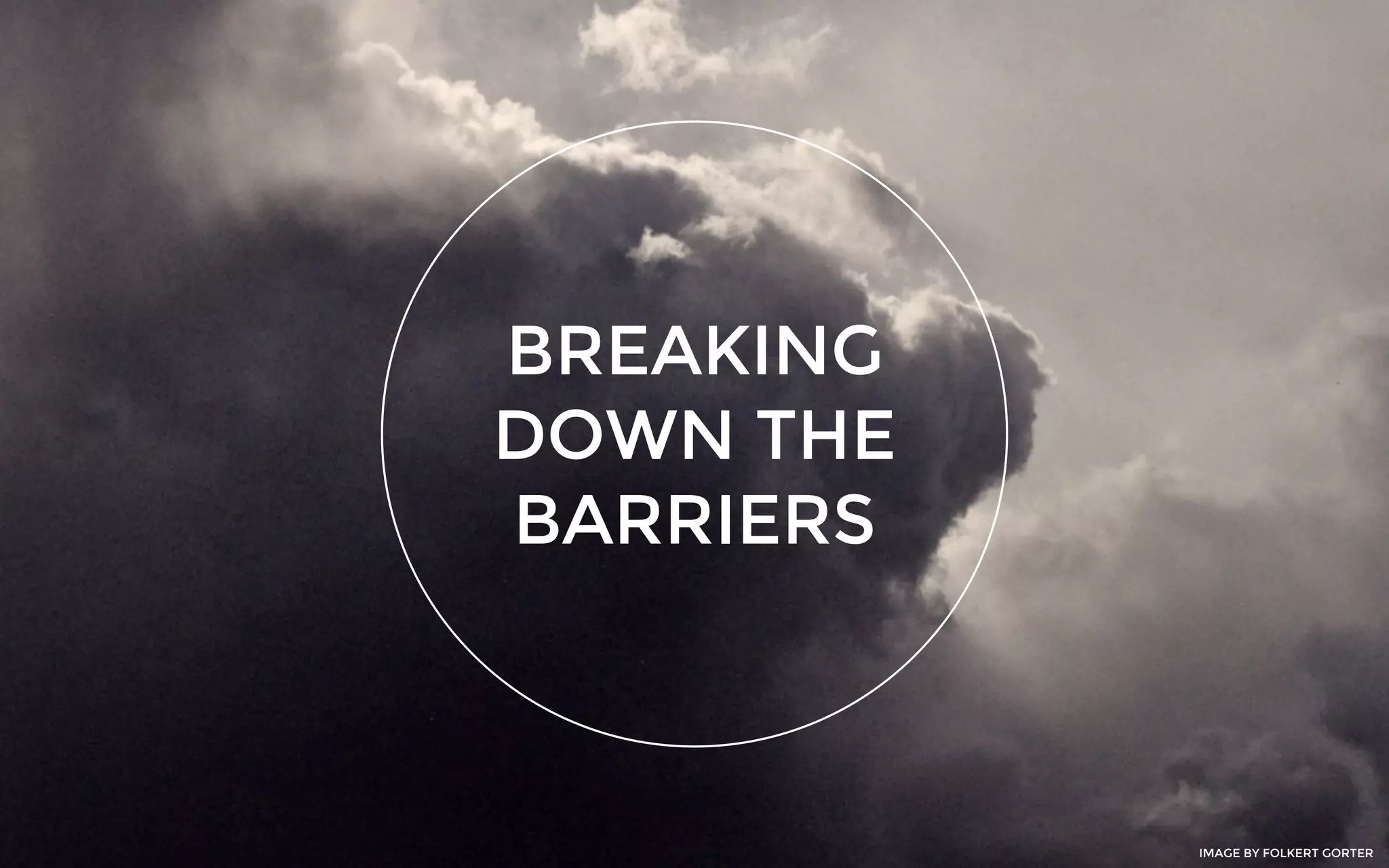 BREAKING
DOWN THE
BARRIERS
IMAGE BY FOLKERT GORTER
 