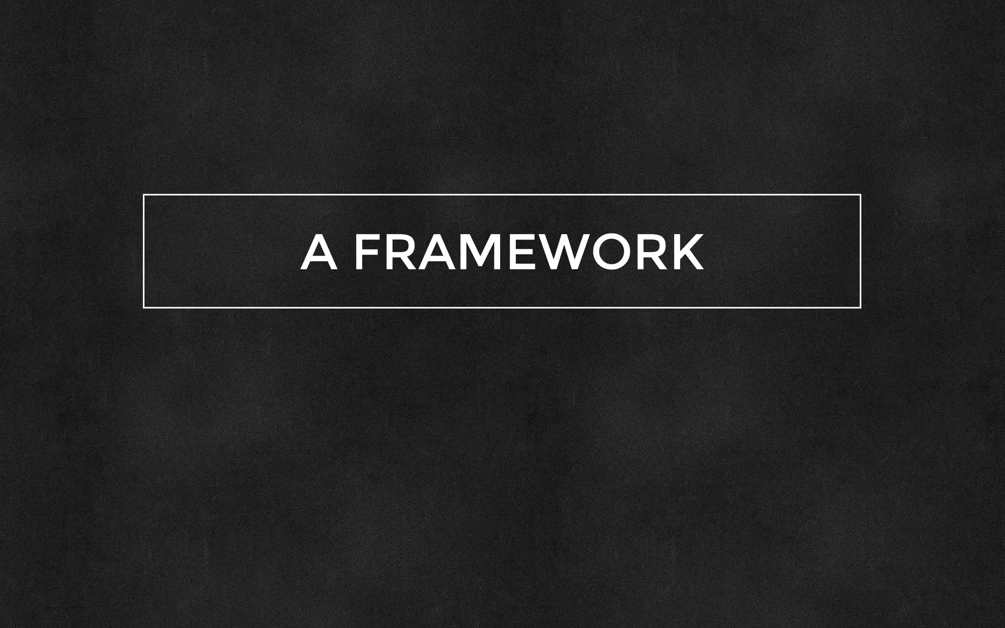 A FRAMEWORK
 