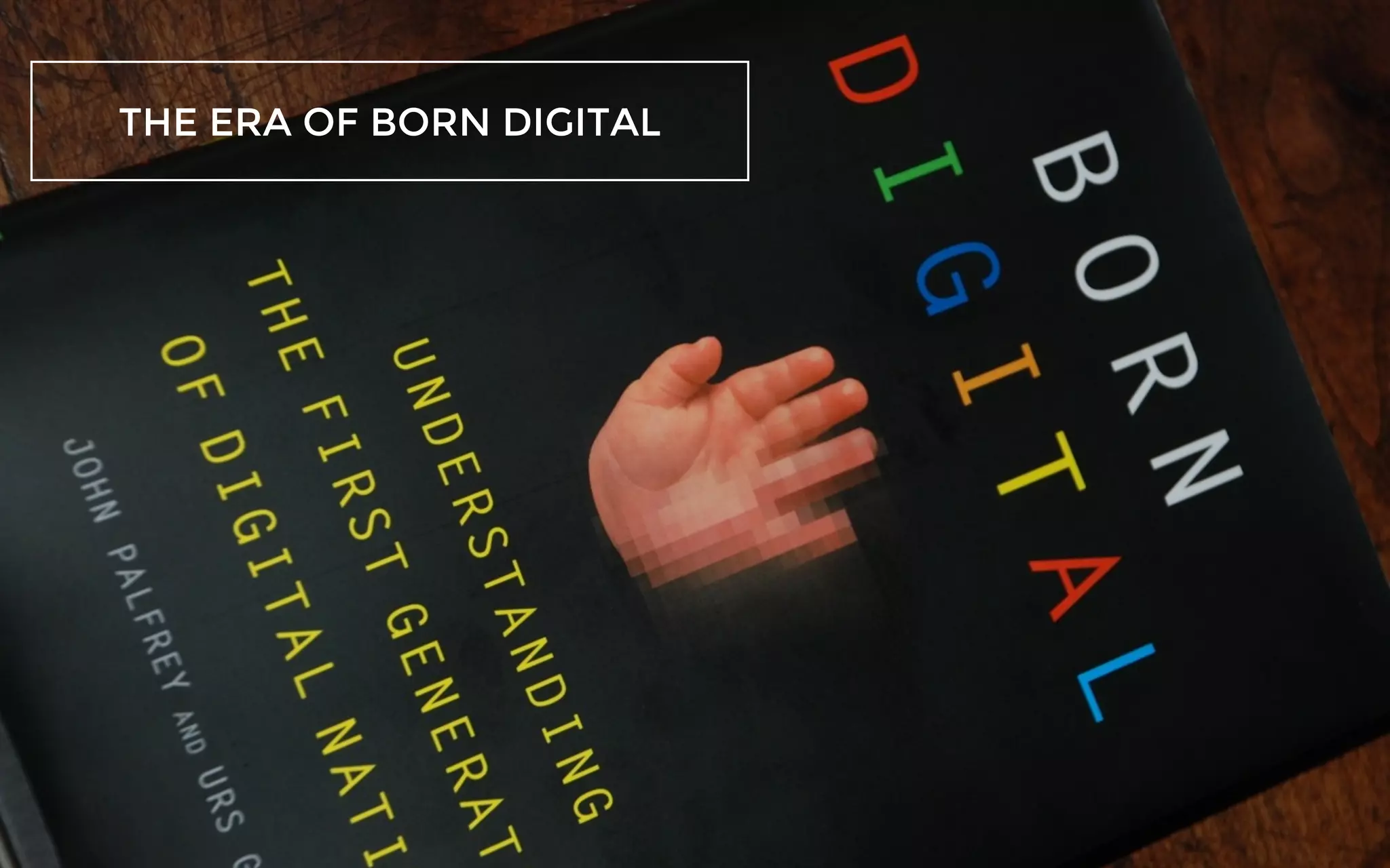 THE ERA OF BORN DIGITAL
 