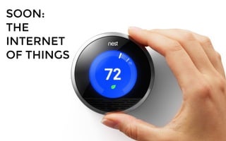 SOON:
THE
INTERNET
OF THINGS
 
