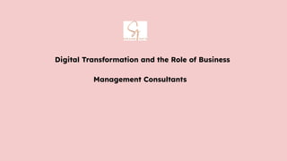 Digital Transformation and the Role of Business
Management Consultants
 