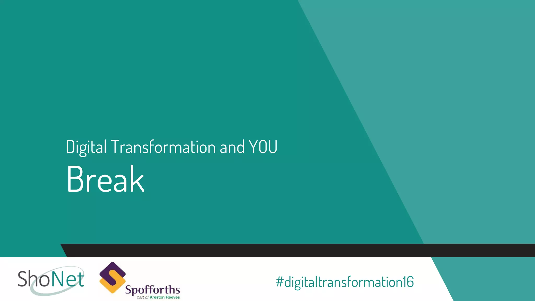 Digital Transformation and YOU
Break
#digitaltransformation16
 