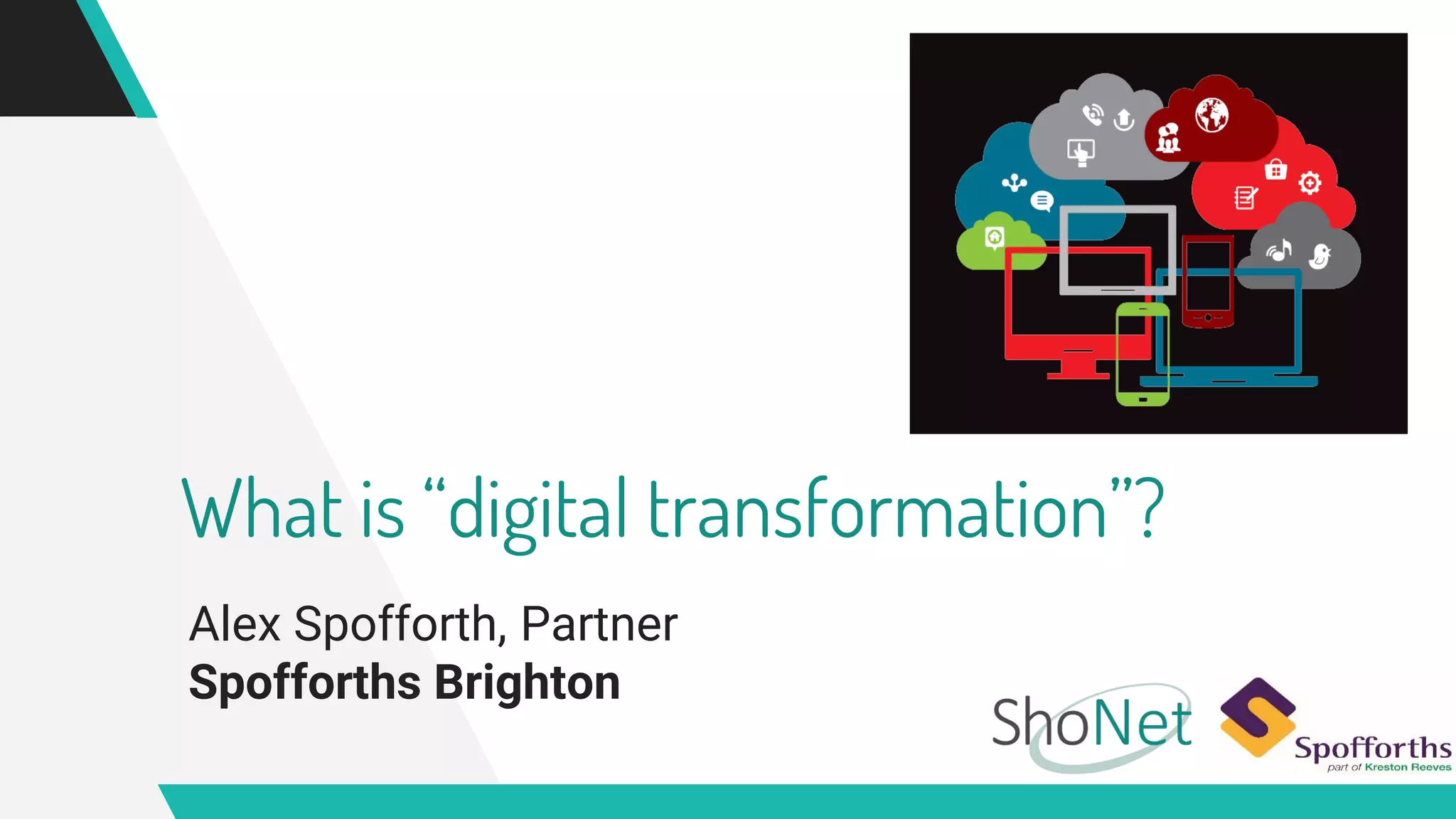 What is “digital transformation”?
Alex Spofforth, Partner
Spofforths Brighton
 