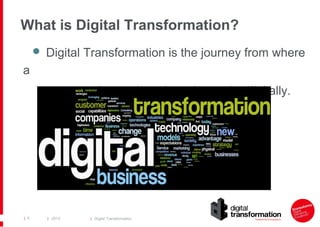What is Digital Transformation?
 Digital Transformation is the journey from where

a
company is, to where it aspires to be digitally.

| 6

| 2013

| Digital Transformation

 