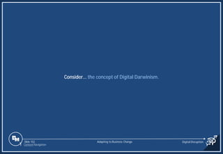 Slide 102
Consider… the concept of Digital Darwinism.
Adapting to Business Change Digital Disruption
1 Content Navigation
 