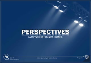 Slide 17
PERSPECTIVES
CATALYSTS FOR BUSINESS CHANGE.
Finding Opportunity for Business Change Perspectives
1 Content Navigation
 