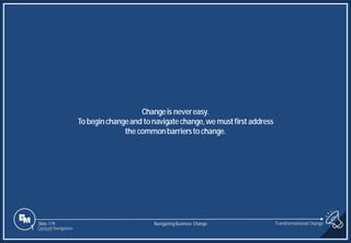 Slide 179
Changeis nevereasy.
Tobeginchangeand tonavigatechange,we mustfirst address
the commonbarrierstochange.
1 Content Navigation
Transformational Change
Navigating Business Change
 