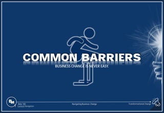Slide 180
COMMON BARRIERS
BUSINESS CHANGE IS NEVER EASY.
1 Content Navigation
Transformational Change
Navigating Business Change
 