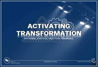 Slide 211
ACTIVATING
TRANSFORMATION
ENVISIONING STRATEGIC DIRECTIONS FOR CHANGE.
Leading Business Change
1 Content Navigation
Transformational Change
 
