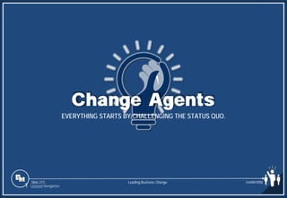 Slide 215
Change Agents
EVERYTHING STARTS BY CHALLENGING THE STATUS QUO.
Leading Business Change Leadership
1 Content Navigation
 