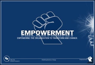Slide 255
EMPOWERMENT
EMPOWERING THE ORGANIZATION TO TRANSFORM AND CHANGE.
Empowerment
Mobilizing Business Change
1 Content Navigation
 