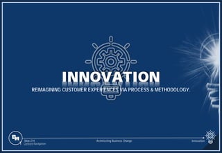 Slide 274
INNOVATION
REIMAGINING CUSTOMER EXPERIENCES VIA PROCESS & METHODOLOGY.
.
Innovation
Architecting Business Change
1 Content Navigation
 
