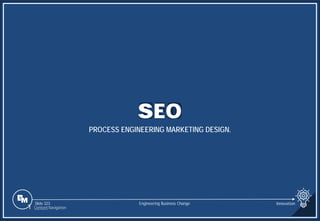 Slide 323
SEO
PROCESS ENGINEERING MARKETING DESIGN.
Engineering Business Change
1 Content Navigation
Innovation
 