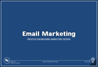 Slide 329
Email Marketing
PROCESS ENGINEERING MARKETING DESIGN.
Engineering Business Change
1 Content Navigation
Innovation
 