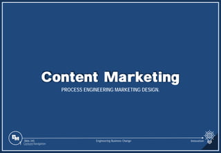 Slide 345
Content Marketing
PROCESS ENGINEERING MARKETING DESIGN.
Engineering Business Change
1 Content Navigation
Innovation
 