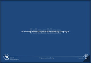 Slide 378
Do develop inbound experiential marketing campaigns.
Engineering Business Change Innovation
1 Content Navigation
 