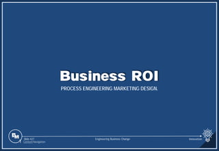 Slide 427
Business ROI
PROCESS ENGINEERING MARKETING DESIGN.
Engineering Business Change
1 Content Navigation
Innovation
 