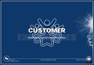 Slide 449
CUSTOMER
REIMAGINING TRANSFORMATIVE CHANGE.
Experiencing Business Change
1 Content Navigation
Customer Centricity
 