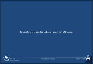 Slide 478
To transform is to develop and apply a new way of thinking.
Strategic Oversight
Managing Business Change
1 Content Navigation
 