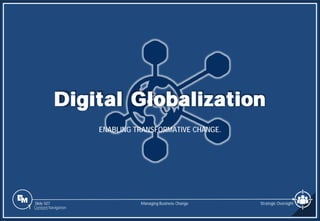Slide 507
Digital Globalization
ENABLING TRANSFORMATIVE CHANGE.
Managing Business Change
1 Content Navigation
Strategic Oversight
 