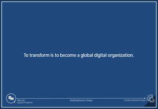 Slide 520
To transform is to become a global digital organization.
Realizing Business Change
1 Content Navigation
Transformational Change
 