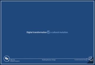 Slide 522
Digital transformation IS a cultural mutation.
Realizing Business Change
1 Content Navigation
Transformational Change
 