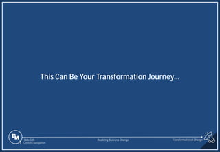 Slide 535
This Can Be Your Transformation Journey…
1 Content Navigation
Transformational Change
Realizing Business Change
 
